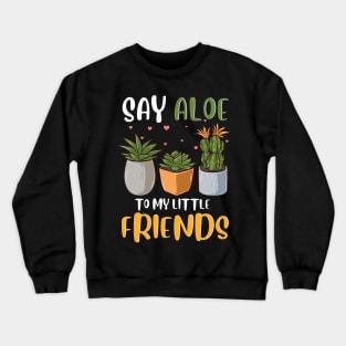 Funny Say Aloe To My Little Friends Cute Plant Pun Crewneck Sweatshirt